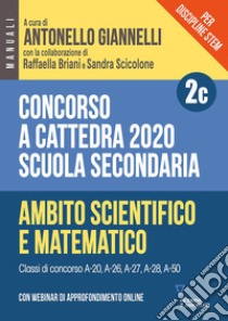 Concorso a cattedra 2020. Per discipline STEM. Scuola secondaria. Con webinar di approfondimento online. Vol. 2C: Ambito scientifico-matematico libro di Giannelli A. (cur.); Briani R. (cur.); Scicolone S. (cur.)