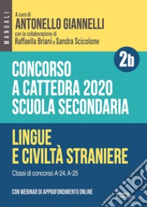 Concorso a cattedra 2020. Scuola secondaria. Con espansione online. Vol. 2B: Lingue e civiltà straniere. Classi di concorso A-24, A-25 libro di Giannelli A. (cur.); Briani R. (cur.); Scicolone S. (cur.)