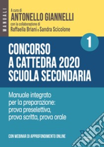 Concorso a cattedra 2020. Scuola secondaria. Con espansione online. Vol. 1: Manuale integrato per la preparazione: prova preselettiva, prova scritta, prova orale libro di Giannelli A. (cur.); Briani R. (cur.); Scicolone S. (cur.)