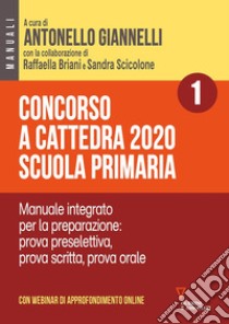 Concorso a cattedra 2020. Scuola primaria. Con aggiornamento online. Vol. 1: Manuale integrato per la preparazione: prova preselettiva, prova scritta, prova orale libro di Giannelli A. (cur.); Briani R. (cur.); Scicolone S. (cur.)