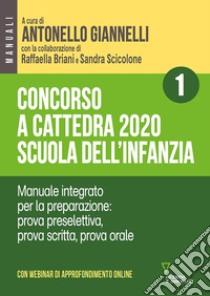 Concorso a cattedra 2020. Scuola dell'infanzia. Con espansione online. Vol. 1: Manuale integrato per la preparazione: prova preselettiva, prova scritta, prova orale libro di Giannelli A. (cur.); Briani R. (cur.); Scicolone S. (cur.)