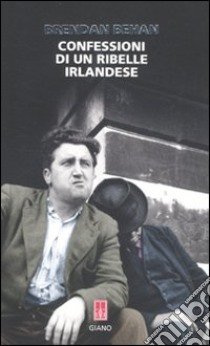 Confessioni di un ribelle irlandese libro di Behan Brendan