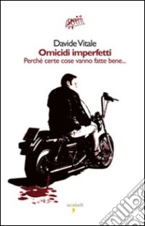 Omicidi imperfetti. Perchè certe cose vanno fatte bene libro di Vitale Davide