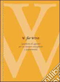 W for wine. Quaderno di appunti per un bevitore consapevole e appassionato libro