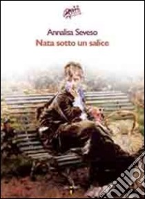 Nata sotto un salice libro di Seveso Annalisa