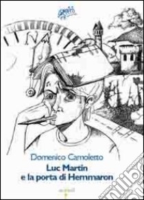 Luc Martin e la porta di Hemmaron libro di Camoletto Domenico