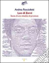 Leo di Zervi. Storia di una cittadina di provincia libro di Roccioletti Andrea