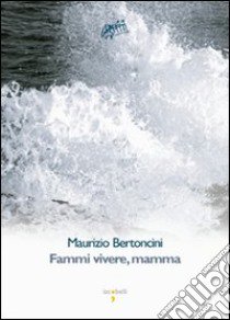 Fammi vivere mamma! libro di Bertoncini Maurizio