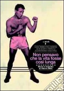 Non pensavo che la vita fosse così lunga. Gloria e tragedia di Tiberio Mitri libro di Amadei Aureliano; Falcone Alessandro; Palombini G. Piero