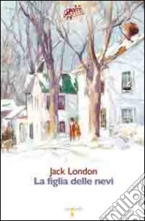 La Figlia delle nevi libro di London Jack; Monfregola L. (cur.)