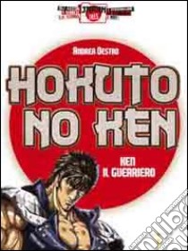 Hokuto no Ken. Ken il guerriero libro di Destro Andrea