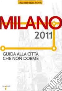 Milano 2011. Guida alla città che non dorme libro