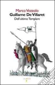 Guillame de Villaret. Dell'ultimo templare libro di Vozzolo Marco