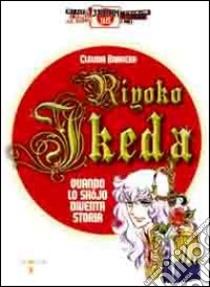 Riyoko Ikeda. Quando lo shojo diventa storia. Ediz. illustrata libro di Barrera Claudia