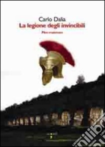 La legione degli invincibili. Mos Maiorun libro di Dalia Carlo