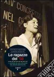 Le ragazze del '58. L'amicizia di una vita nata sui banchi del partito libro di Girolami Sandra; Rivolta Gianni