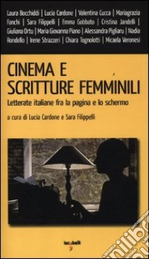 Cinema e scritture femminili. Letterate italiane fra la pagina e lo schermo libro di Cardone L. (cur.); Filippelli S. (cur.)