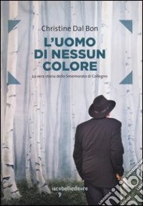 L'uomo di nessun colore. La vera storia dello smemorato di Collegno libro di Dal Bon Christine