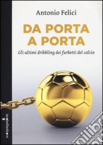 Da porta a porta. Gli ultimi dribbling dei furbetti del calcio libro di Felici Antonio