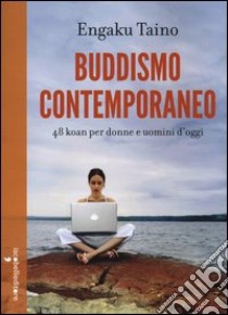Buddismo comtemporaneo. 48 koan per donne e uomini d'oggi libro di Taino Engaku