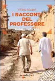 I racconti del professore. Antonino di Vita libro di Madeo Liliana