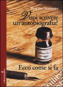 Vuoi scrivere un'autobiografia? Ecco come si fa libro di Seminara Placido