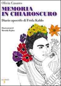 Memoria in chiaroscuro. Diario apocrifo di Frida Kahlo libro di Casares Olivia