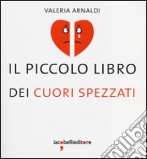 Il piccolo libro dei cuori spezzati libro di Arnaldi Valeria