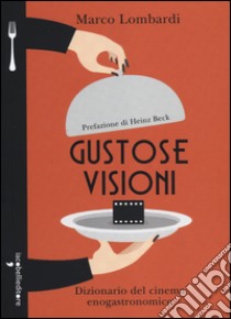 Gustose visioni. Dizionario del cinema enogastronomico libro di Lombardi Marco