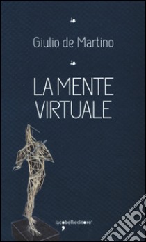 La mente virtuale libro di De Martino Giulio