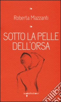 Sotto la pelle dell'orsa libro di Mazzanti Roberta