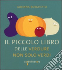 Il piccolo libro delle verdure non solo verdi libro di Borghetto Adriana