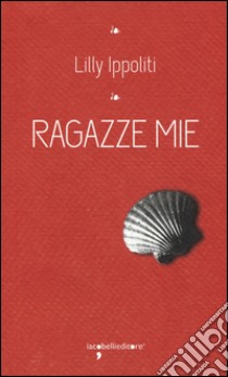 Ragazze mie libro di Ippoliti Lilly