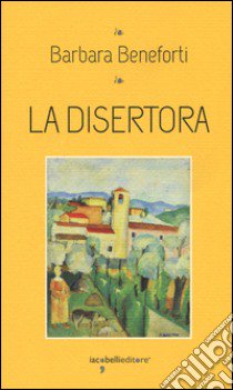 La disertora libro di Beneforti Barbara