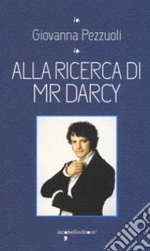 Alla ricerca di Mr Darcy libro di Pezzuoli Giovanna
