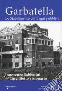 Garbatella. Lo stabilimento dei Bagni pubblici. Innocenzo Sabbatini, l'architetto visionario libro