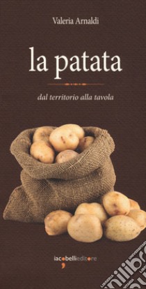 La patata. Dal territorio alla tavola libro di Arnaldi Valeria