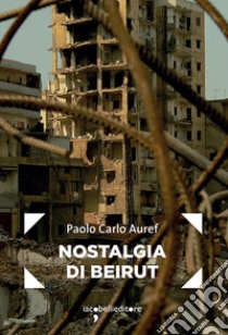 Nostalgia di Beirut libro di Auref Paolo Carlo