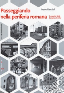 Passeggiando nella periferia romana. La nascita delle borgate storiche libro di Ranaldi Irene