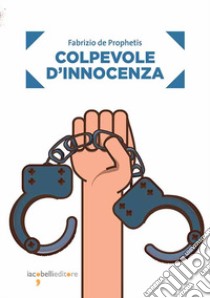 Colpevole d'innocenza libro di De Prophetis Fabrizio