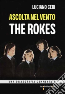 Ascolta nel vento. The Rokes libro di Ceri Luciano