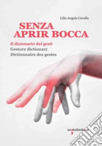 Senza aprir bocca. Il dizionario dei gesti-Gesture dictionary-Dictionnaire des gestes. Ediz. illustrata libro di Cavallo Lilia Angela