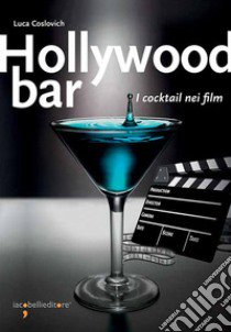 Hollywood bar. I cocktail nei film libro di Coslovich Luca