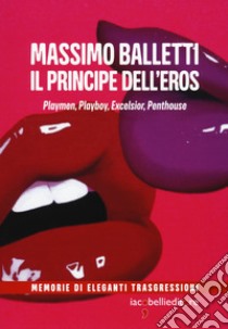 Il principe dell'eros. Playmen, Playboy, Excelsior, Penthouse libro di Balletti Massimo