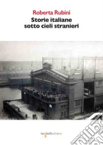 Storie italiane sotto cieli stranieri libro di Rubini Roberta