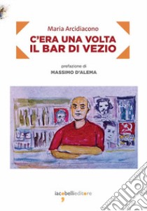 C'era una volta il bar di Vezio libro di Arcidiacono Maria