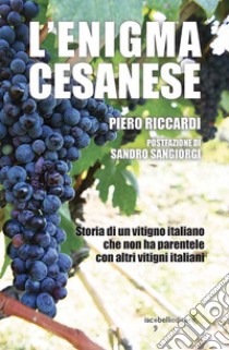 L'enigma cesanese. Storia di un vitigno italiano che non ha parentele con altri vitigni italiani libro di Riccardi Piero