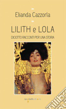 Lilith e Iola. Diciotto racconti per una storia libro di Cazzorla Elianda