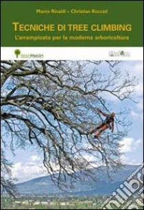 Tecniche di tree climbing. L'arrampicata per la moderna arboricoltura libro di Rinaldi Marco; Roccati Christian