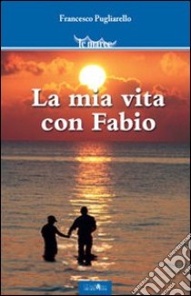 La mia vita con Fabio libro di Pugliarello Francesco